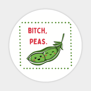 Bitch, Peas | Little Veg Energy | For Foodies & Bitches Magnet